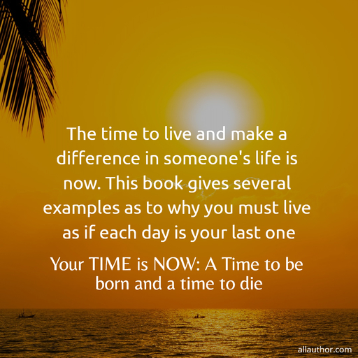 the time to live and make a difference in someones life is now this book gives several...