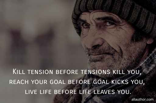 kill tension before tensions kill you reach your goal before goal kicks you live life...