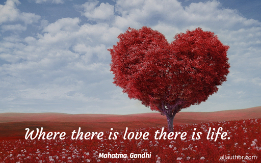 where there is love there is life...