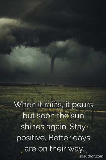 when it rains it pours but soon the sun shines again stay positive better days are on...