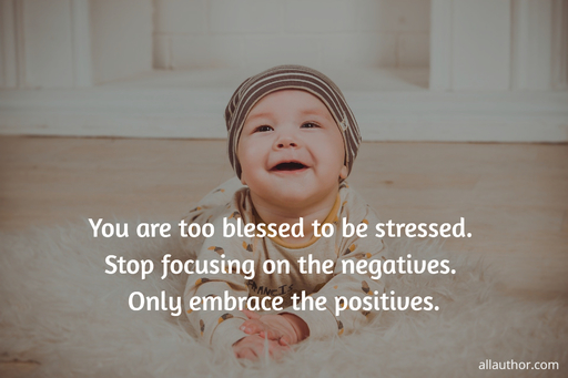 you are too blessed to be stressed stop focusing on the negatives only embrace the...