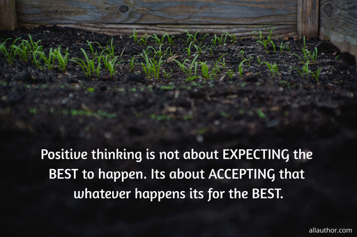 positive thinking is not about expecting the best to happen its about accepting that...