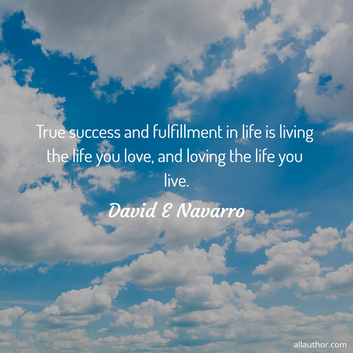 true success and fulfillment in life is living the life you love and loving the life you...