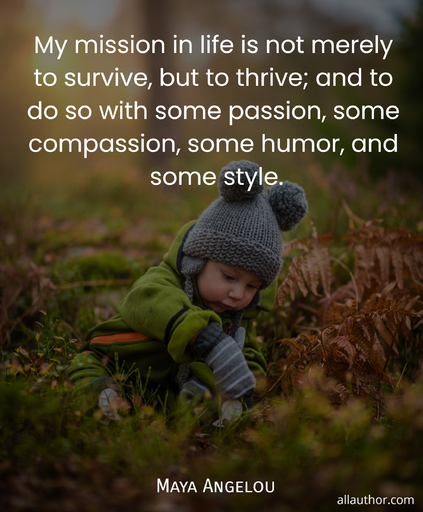 my mission in life is not merely to survive but to thrive and to do so with some...