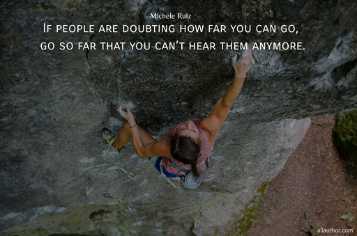 if people are doubting how far you can go go so far that you cant hear them anymore...