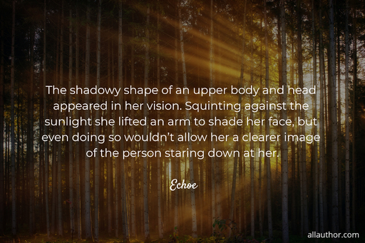 the shadowy shape of an upper body and head appeared in her vision squinting against the...