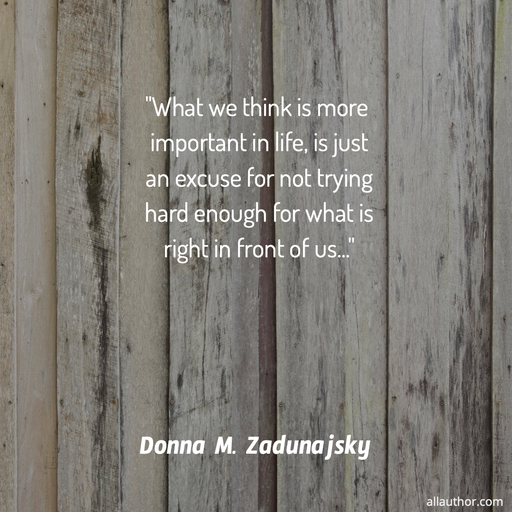 what we think is more important in life is just an excuse for not trying hard enough...