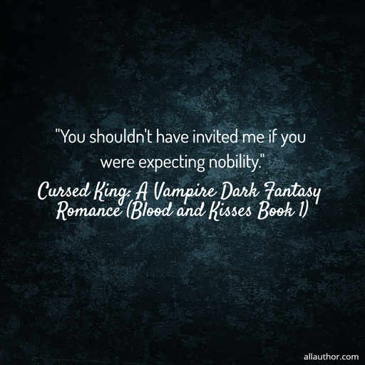 you shouldnt have invited me if you were expecting nobility ...
