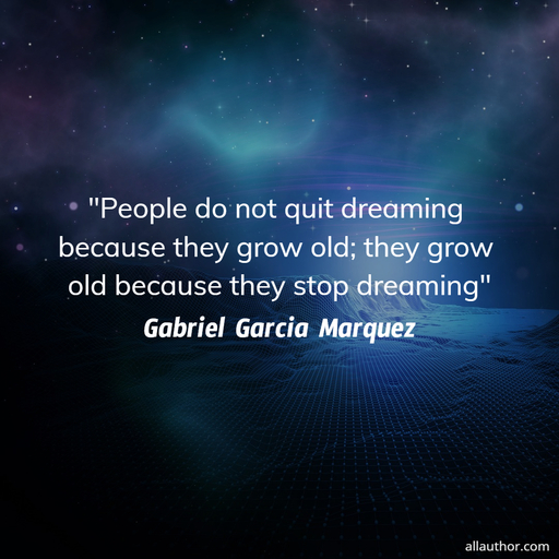  people do not quit dreaming because they grow old they grow old because they stop...