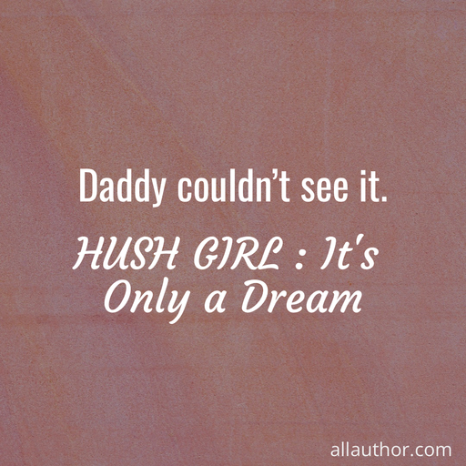 daddy couldnt see it ...