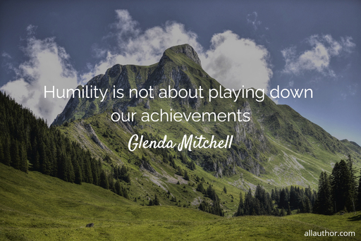 humility is not about playing down our achievements...