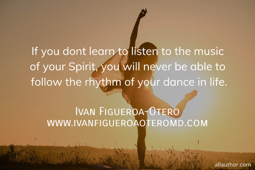  if you dont learn to listen to the music of your spirit you will never be able...