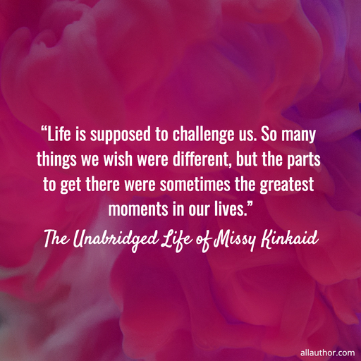  life is supposed to challenge us  so many things we wish were different but the parts...