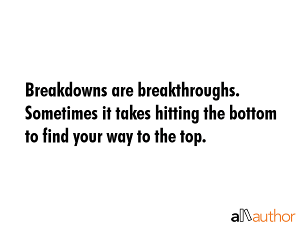 Breakdowns are breakthroughs. Sometimes it takes hitting the bottom to find your way to the top. -  Quote GIF