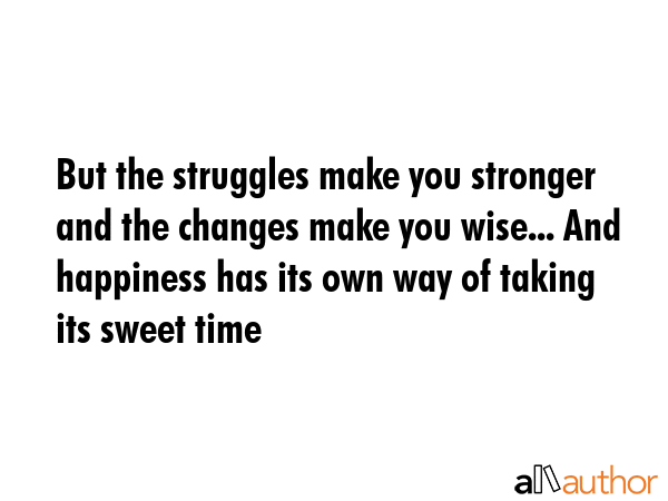 But the struggles make you stronger and the changes make you wise... And happiness has its own way... -  Quote GIF