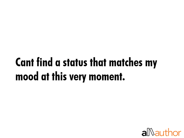 Cant find a status that matches my mood at this very moment. -  Quote GIF