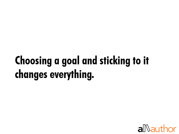 Choosing a goal and sticking to it changes everything. -  Quote GIF