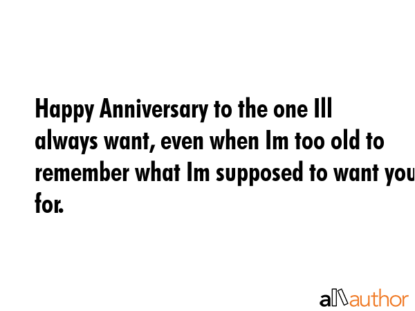 Happy Anniversary to the one Ill always want, even when Im too old to remember what Im supposed to... -  Quote GIF