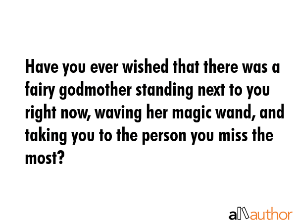Have you ever wished that there was a fairy godmother standing next to you right now, waving her... -  Quote GIF