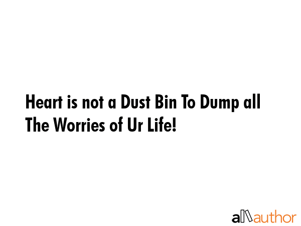 Heart is not a Dust Bin To Dump all The Worries of Ur Life! -  Quote GIF