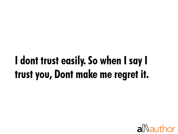 I dont trust easily. So when I say I trust you, Dont make me regret it. -  Quote GIF