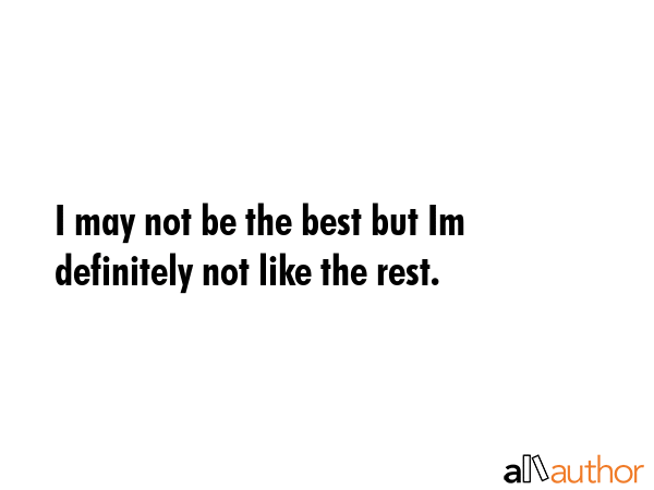 I may not be the best but Im definitely not like the rest. -  Quote GIF