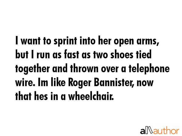 I want to sprint into her open arms, but I run as fast as two shoes tied together and thrown over a... -  Quote GIF