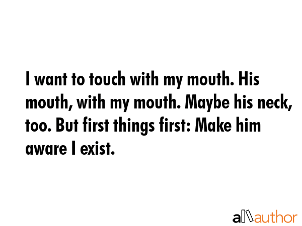 I want to touch with my mouth. His mouth, with my mouth. Maybe his neck, too. But first things... -  Quote GIF