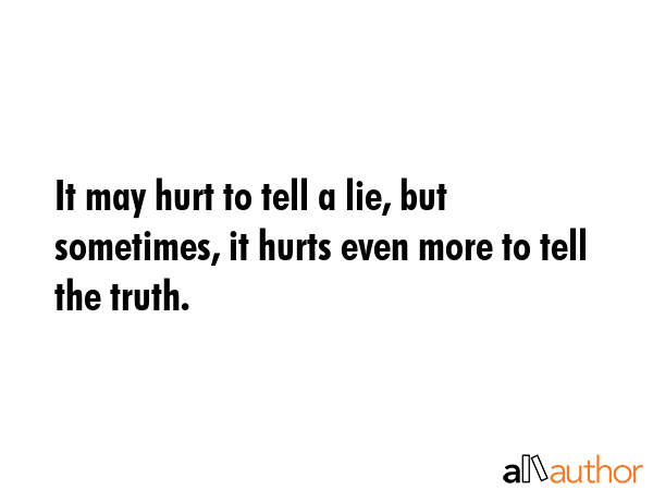It may hurt to tell a lie, but sometimes, it hurts even more to tell the truth. -  Quote GIF