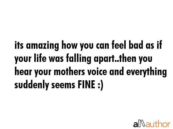 its amazing how you can feel bad as if your life was falling apart..then you hear your mothers... -  Quote GIF