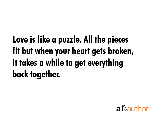Love is like a puzzle. All the pieces fit but when your heart gets broken, it takes a while to get... -  Quote GIF
