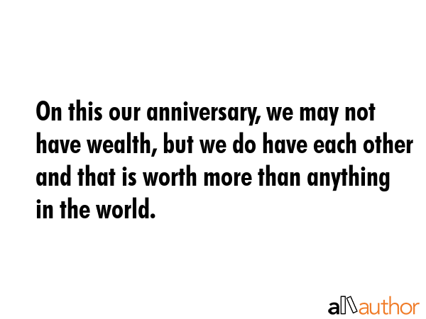 On this our anniversary, we may not have wealth, but we do have each other and that is worth more... -  Quote GIF