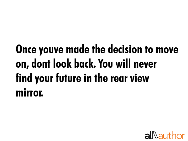 Once youve made the decision to move on, dont look back. You will never find your future in the... -  Quote GIF