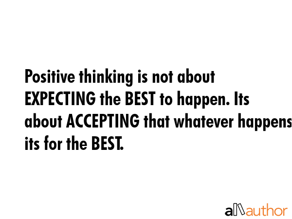 Positive thinking is not about EXPECTING the BEST to happen. Its about ACCEPTING that whatever... -  Quote GIF
