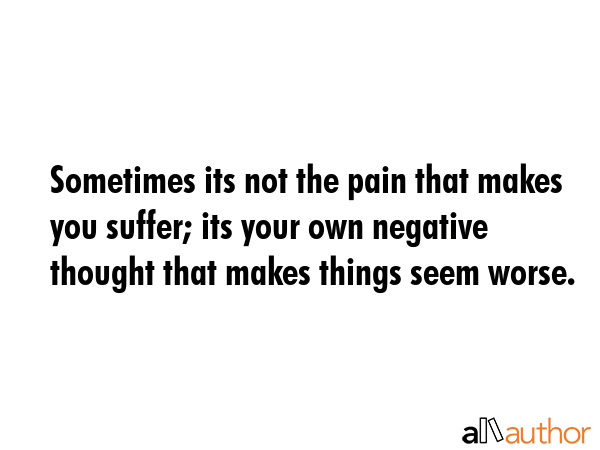 Sometimes its not the pain that makes you suffer; its your own negative thought that makes things... -  Quote GIF