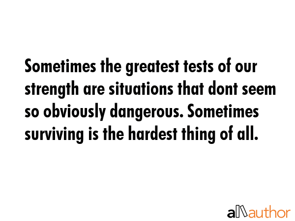 Sometimes the greatest tests of our strength are situations that dont seem so obviously dangerous.... -  Quote GIF