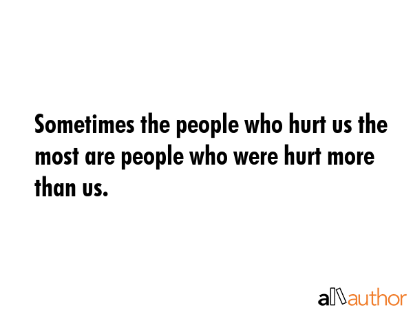 Sometimes the people who hurt us the most are people who were hurt more than us. -  Quote GIF