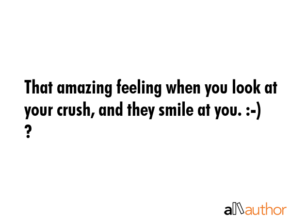 That amazing feeling when you look at your crush, and they smile at you. :-) ? -  Quote GIF
