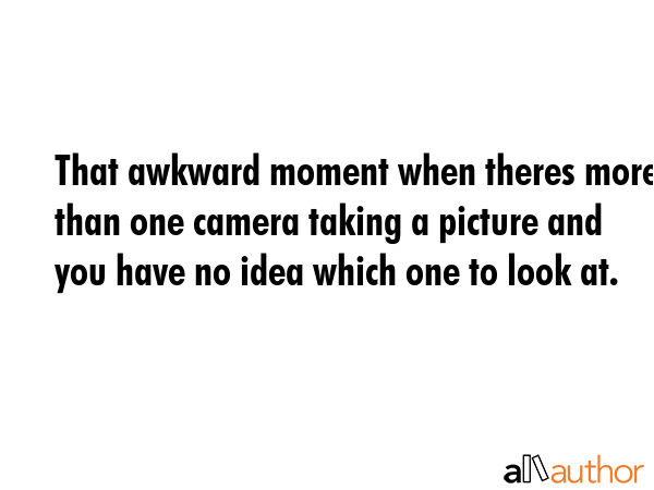 That awkward moment when theres more than one camera taking a picture and you have no idea which... -  Quote GIF