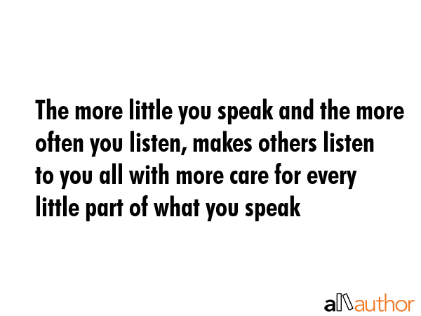 The more little you speak and the more often you listen, makes others listen to you all with more... -  Quote GIF