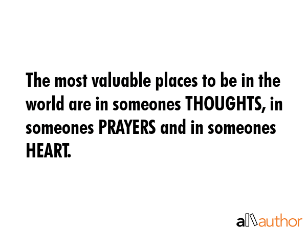 The most valuable places to be in the world are in someones THOUGHTS, in someones PRAYERS and in... -  Quote GIF