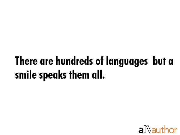 There are hundreds of languages  but a smile speaks them all. -  Quote