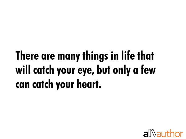There are many things in life that will catch your eye, but only a few can catch your heart. -  Quote GIF