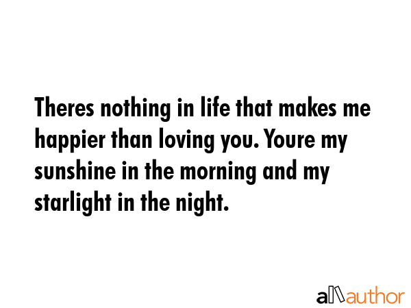 Theres nothing in life that makes me happier than loving you. Youre my sunshine in the morning and... -  Quote GIF