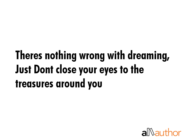 Theres nothing wrong with dreaming, Just Dont close your eyes to the treasures around you -  Quote GIF