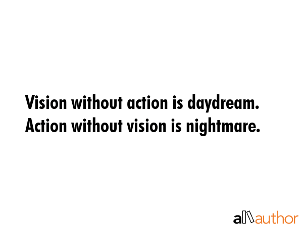 Vision without action is daydream. Action without vision is nightmare. -  Quote GIF