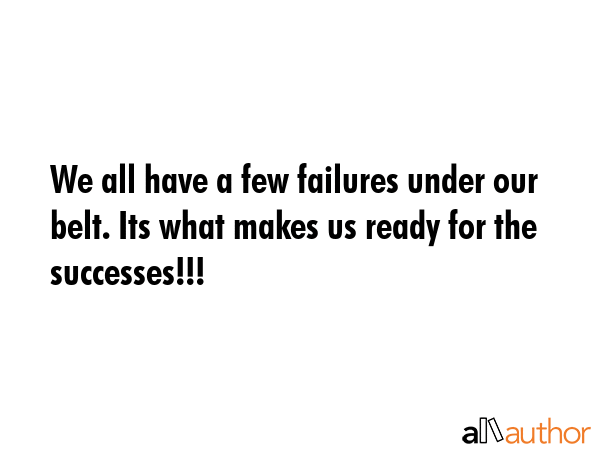 We all have a few failures under our belt. Its what makes us ready for the successes!!! -  Quote GIF