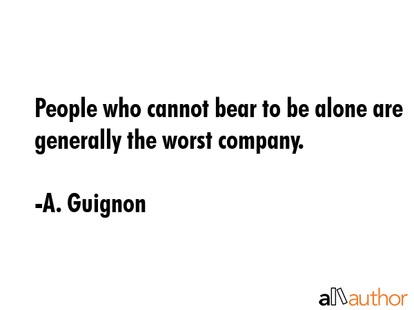 People who cannot bear to be alone are generally the worst company. - A. Guignon Quote GIF