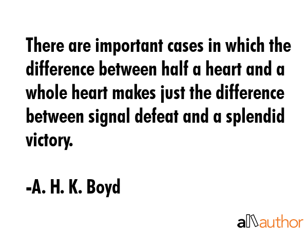 There are important cases in which the difference between half a heart and a whole heart makes just... - A. H. K. Boyd Quote GIF