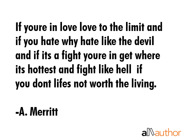 If youre in love love to the limit and if you hate why hate like the devil and if its a fight youre... - A. Merritt Quote GIF
